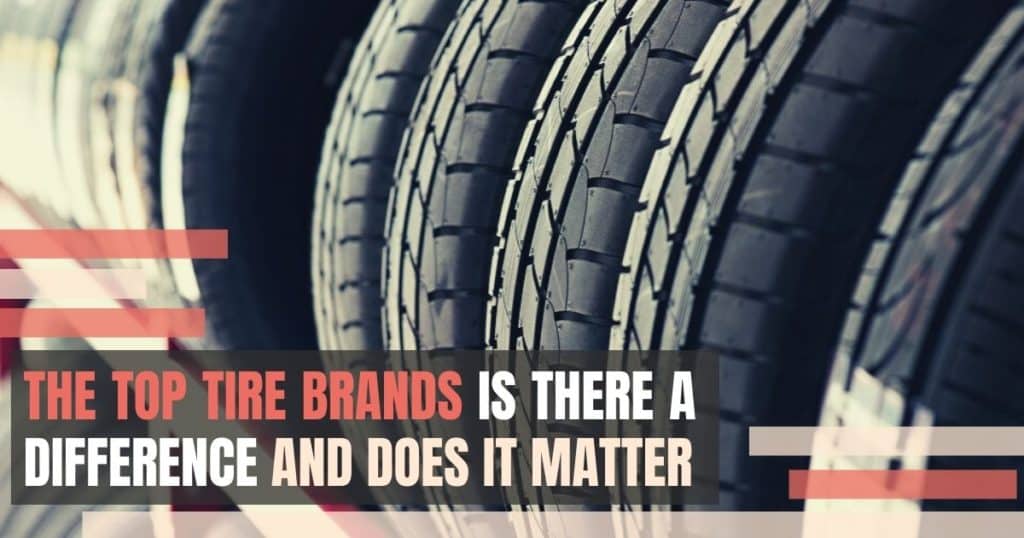 Top Tire Brands What is The Difference and Does it Matter?